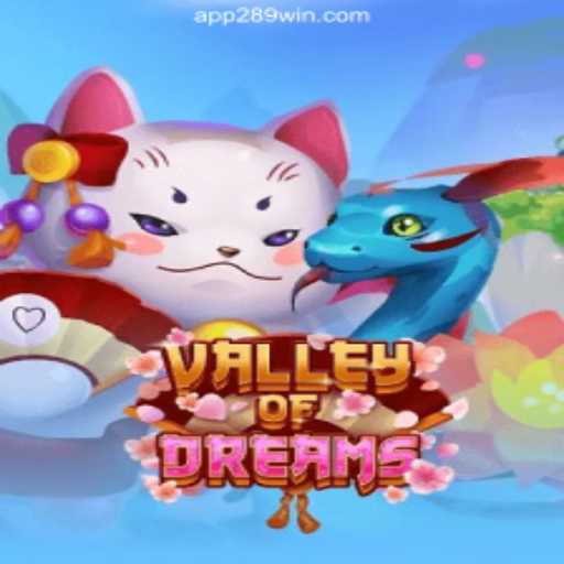 Valley of Dreams: A Journey Through the Enchanting Slot Game on 289win.COM Platform